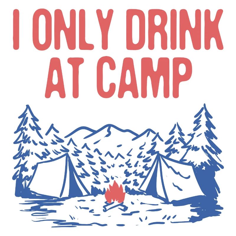 Only Drink at Camp Drinking Camping Alcoholic