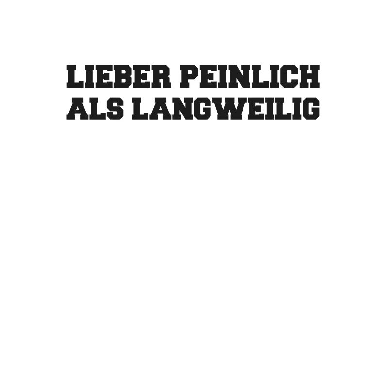 Lieber Peinlich als Langweilig Spruch