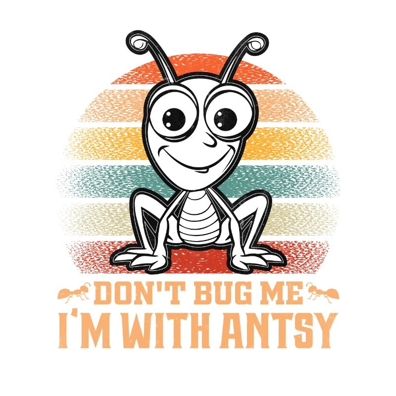 Don't bug me I'm with antsy