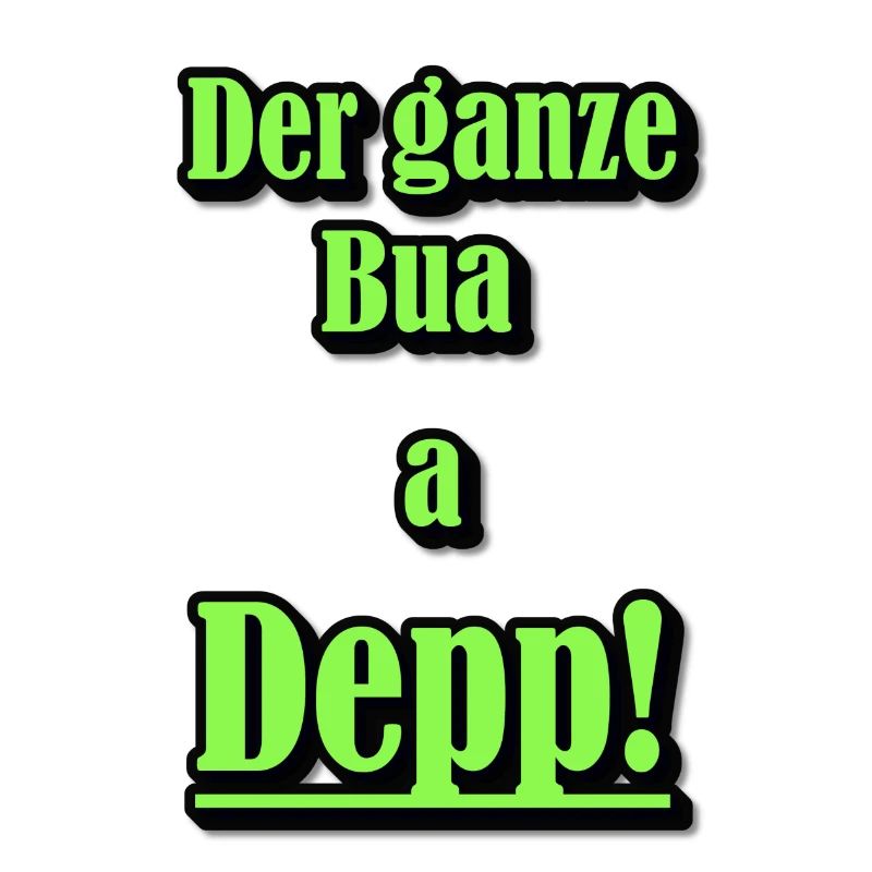 Der ganze Bua a Depp!