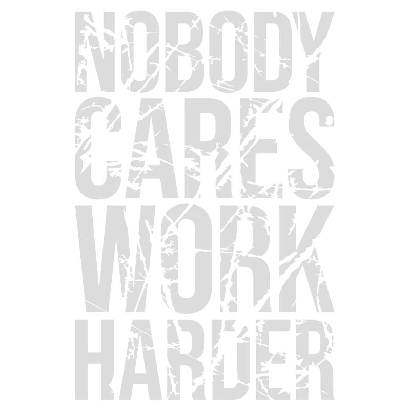 nobody cares work harder