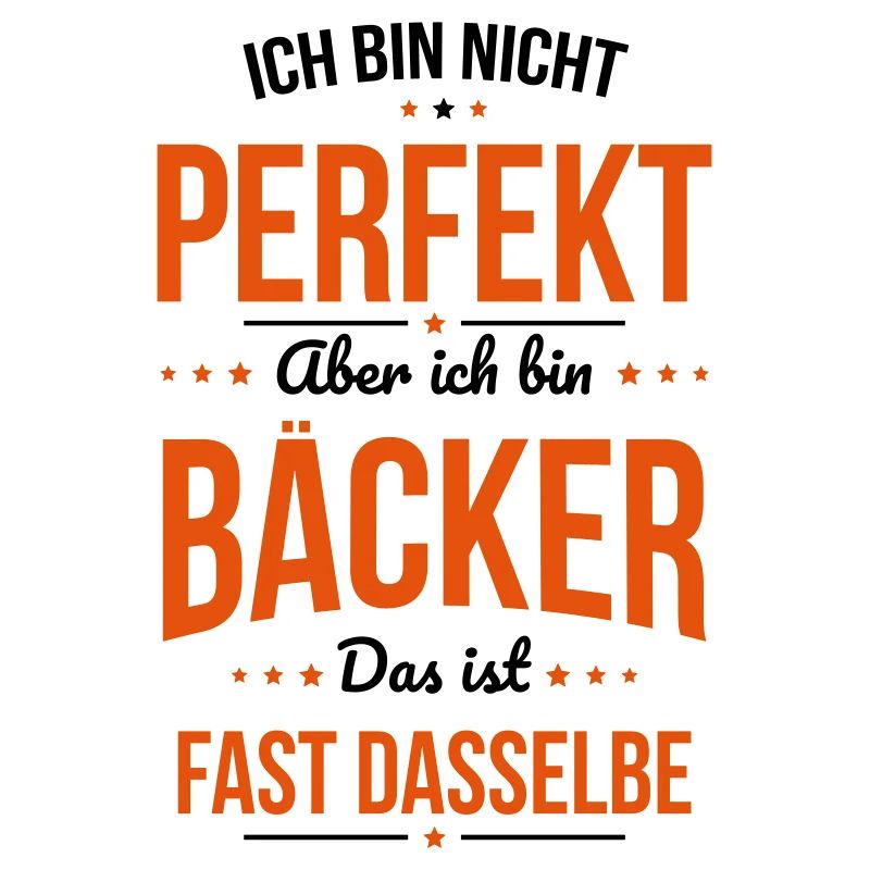 Ich bin nicht perfekt aber ich bin Bäcker