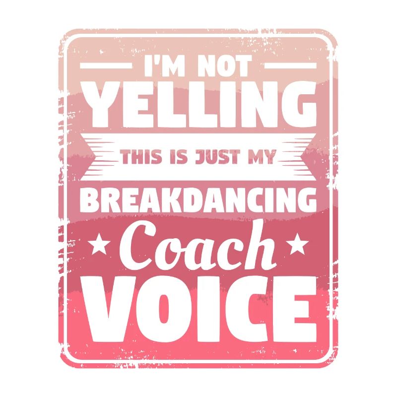I'm Not Yelling This Is Just My Breakdancing Coach