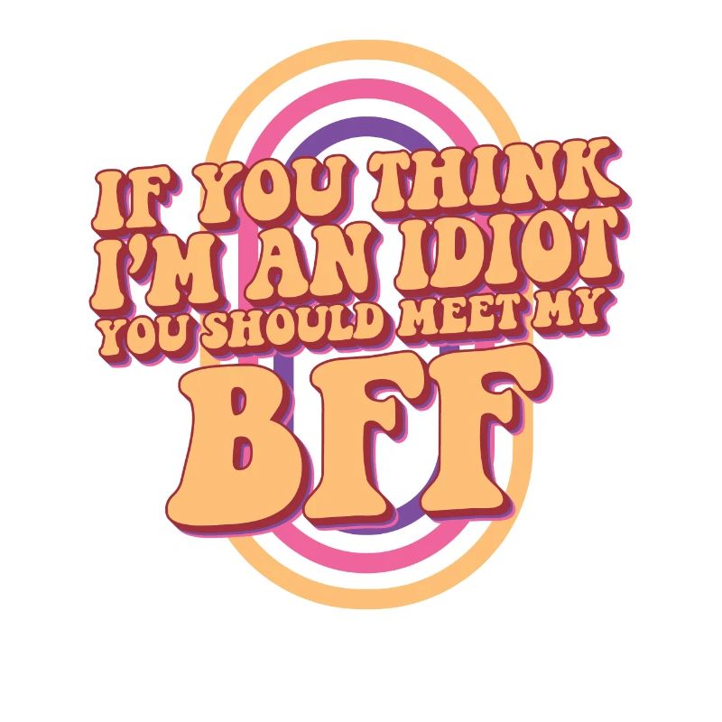 Si vous pensez que je suis un idiot, vous devriez rencontrer ma meilleure amie