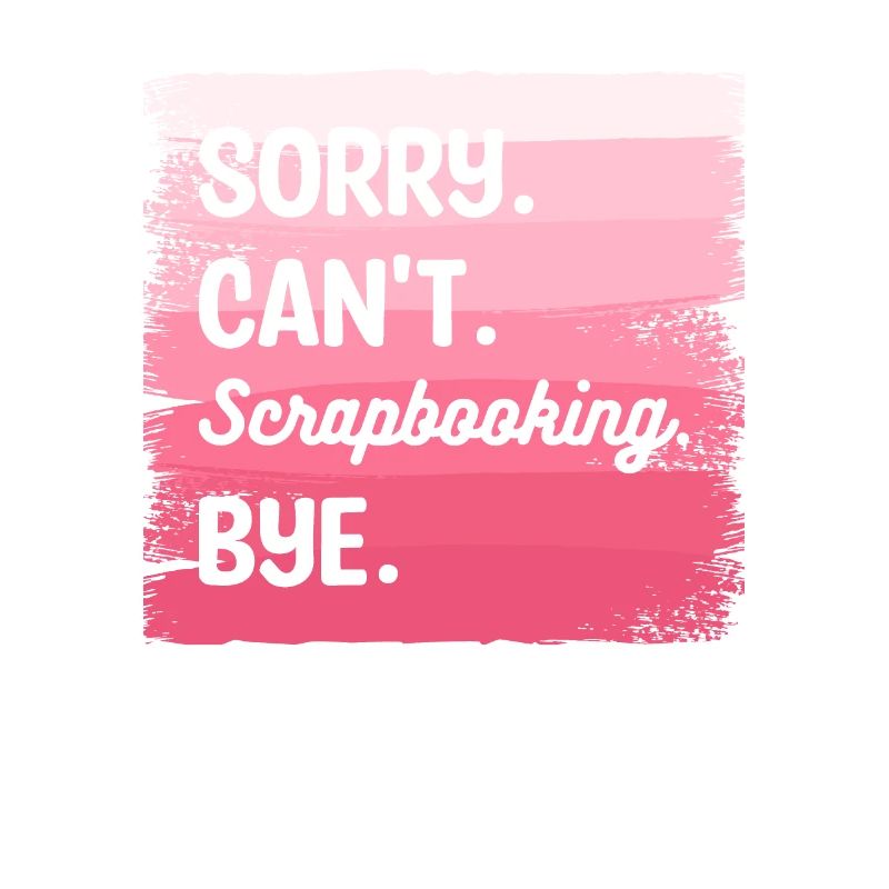 Sorry Can't Scrapbooking Bye Scrapbook Crafter