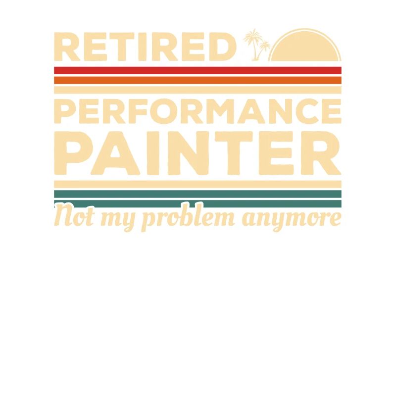 Retired Performance Painter Not My Problem Anymore