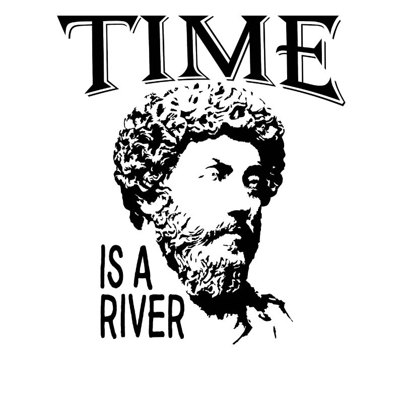 Time Is A River | Marcus Aurelius Father Of