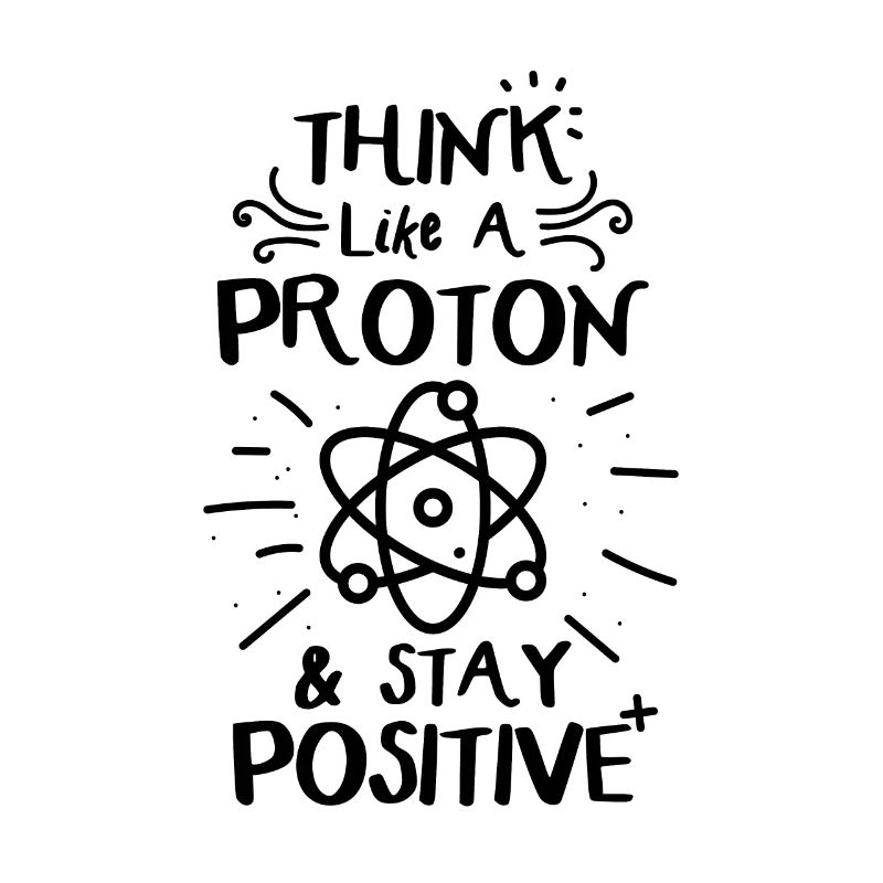 Think Like A Proton & Stay Positve Funny Physics