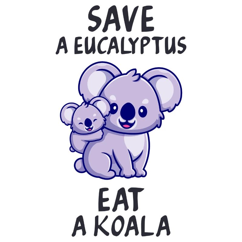Save a eucalyptus, eat a koala.