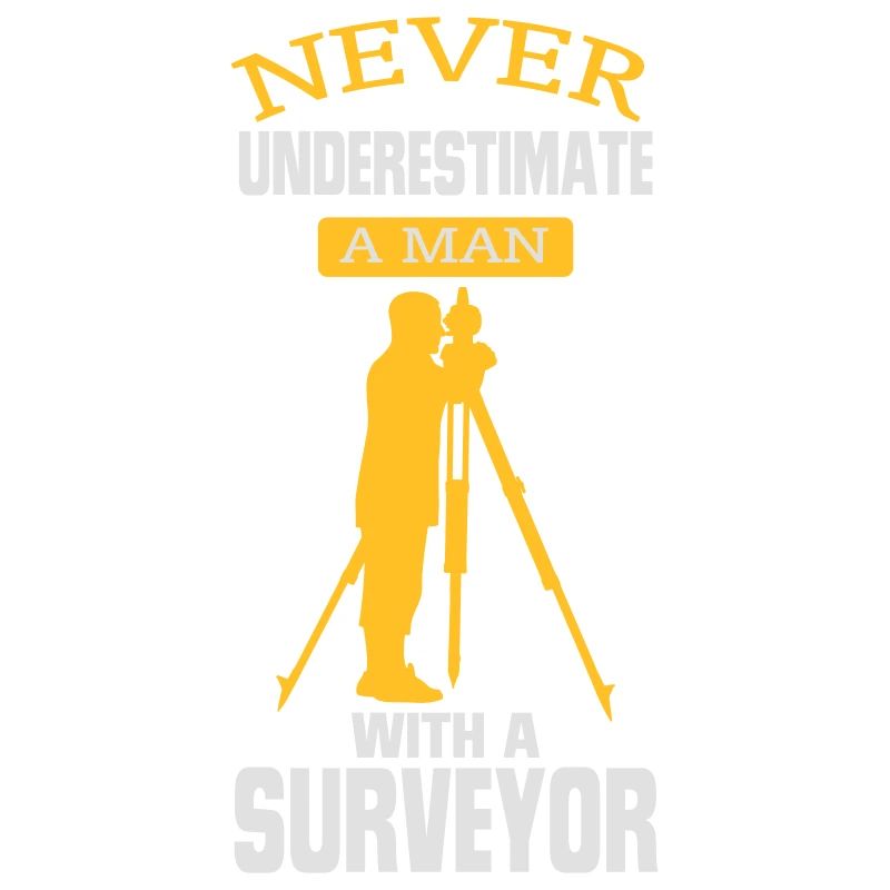NEVER UNDERESTIMATE A SURVEYOR!