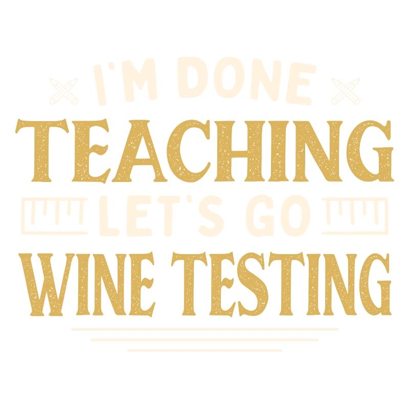 I'm Done Teaching Let's Go Wine Testing Funny