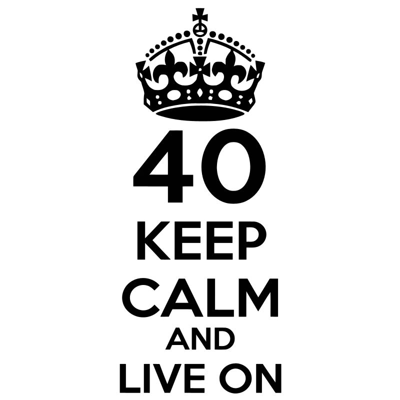40 vierzigster Geburtstag: Keep Calm and Live on
