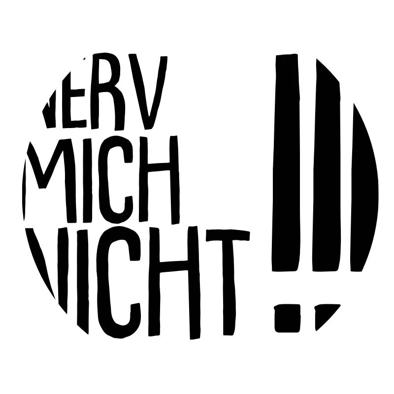 nerv mich nicht !!!