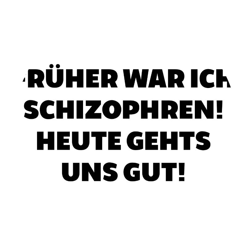 Früher schizophren heute geht gut irre gestört