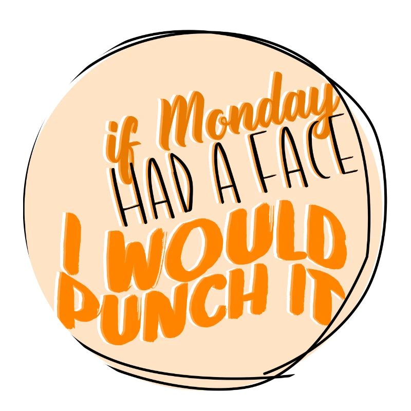 If Monday had a face, I would box it