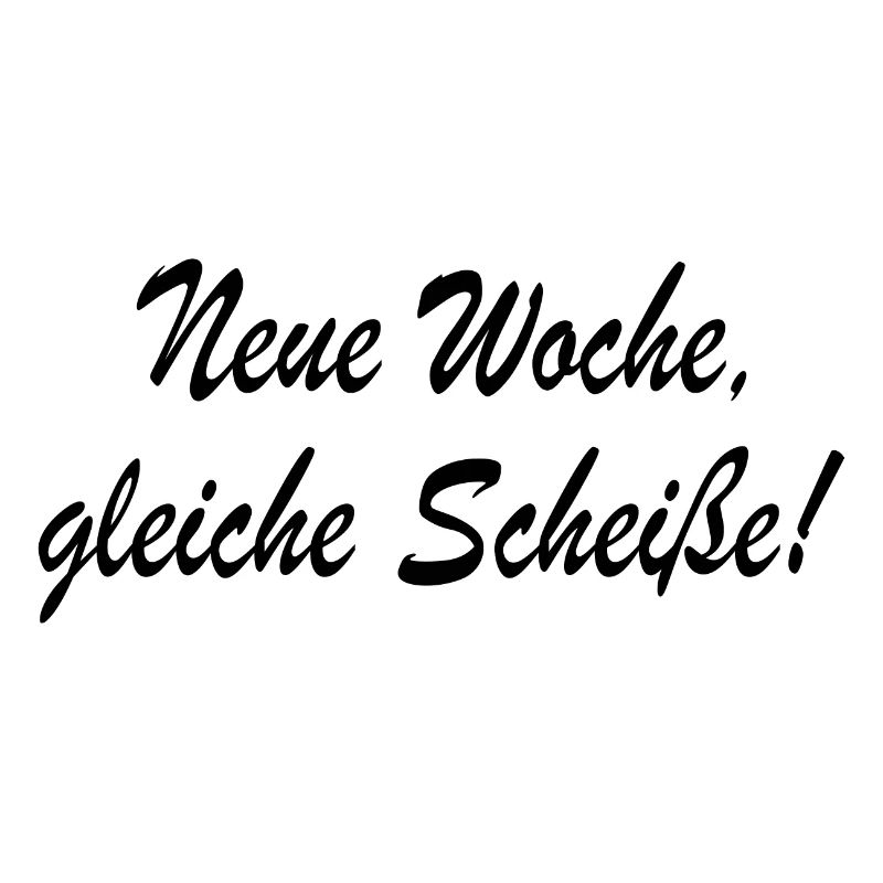Neue Woche gleiche Scheisse Spruch Sprüche Zitat