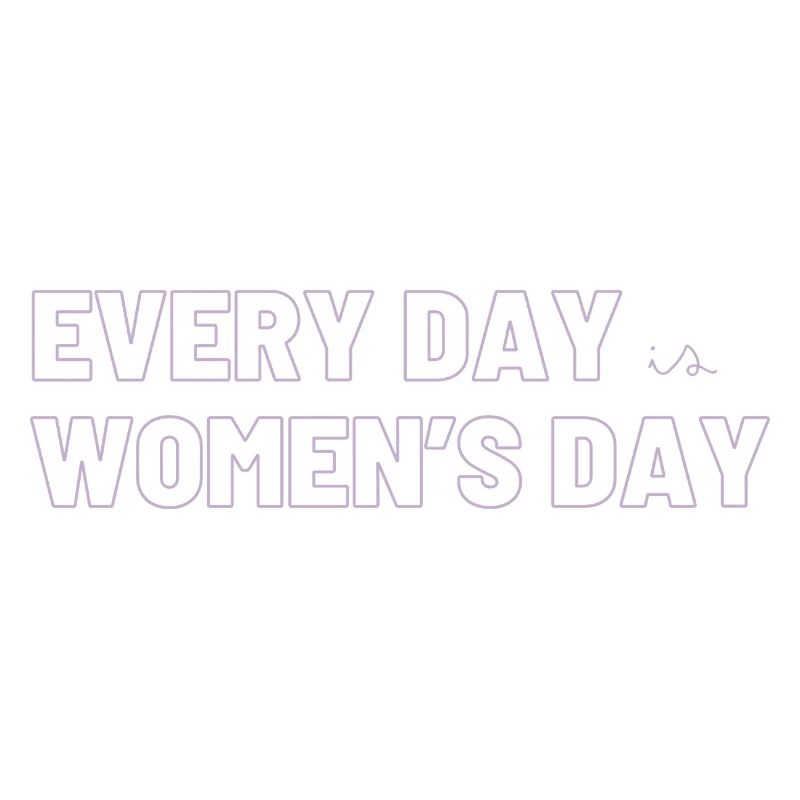 EVERY DAY is WOMEN's DAY <3