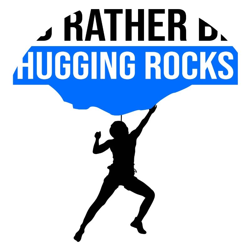 I'd Rather Be Hugging Rocks Bouldering Climbing Cl