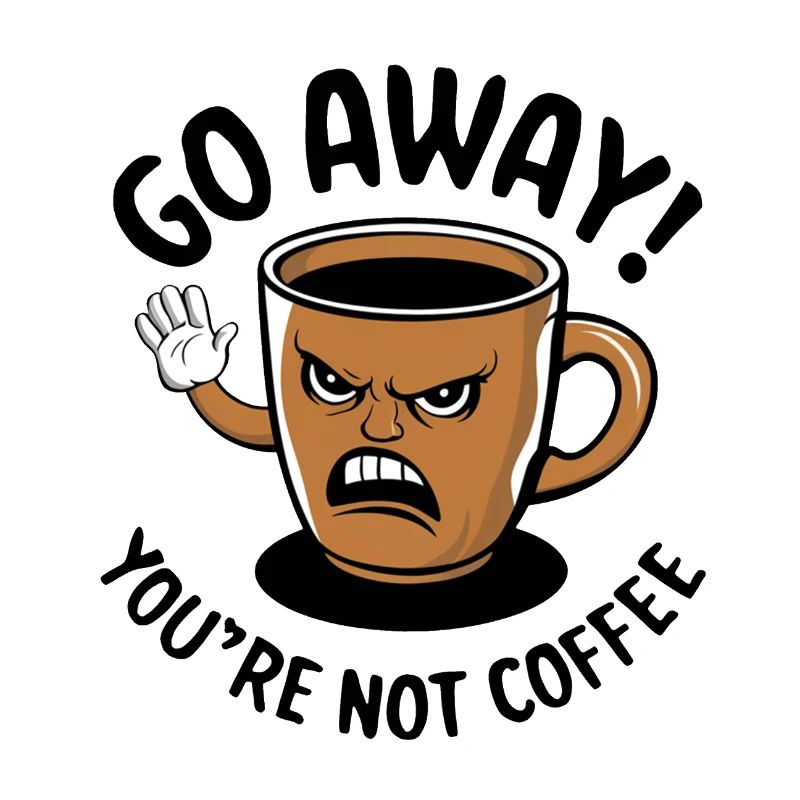Partez! Vous n’êtes pas du café.