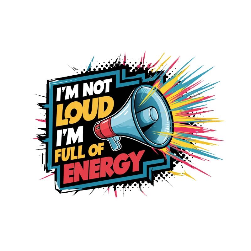 Ich bin nicht laut, ich bin voller Energie.