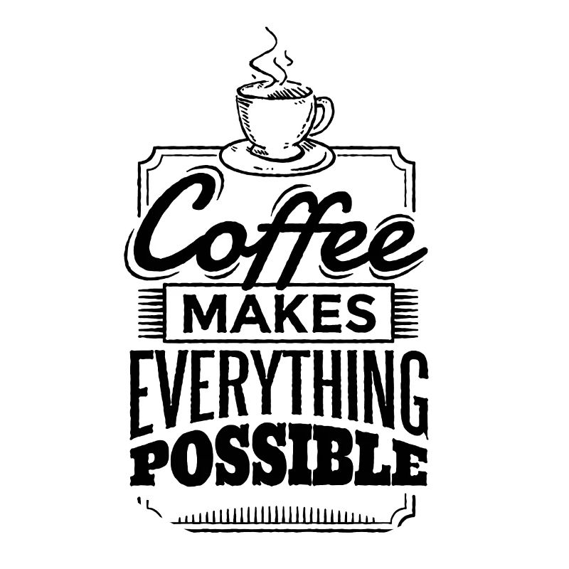 Coffee makes everything possible