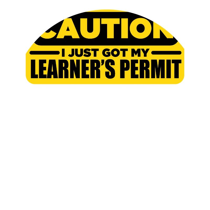 Caution I Just Got My Learners Permit
