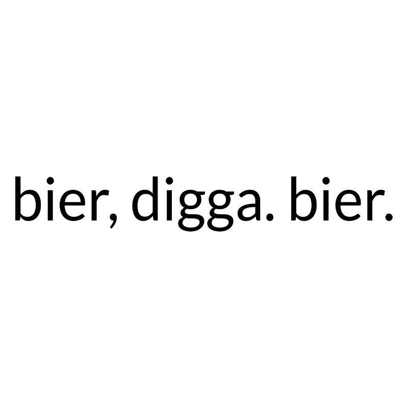 Bier, Digga. Bier.