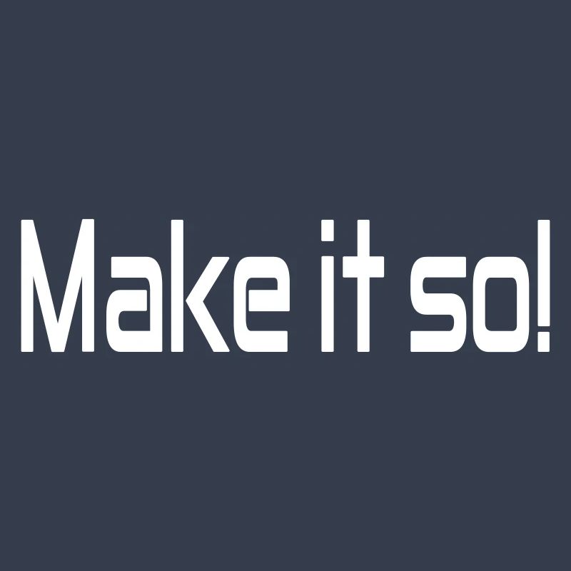 Make it so!