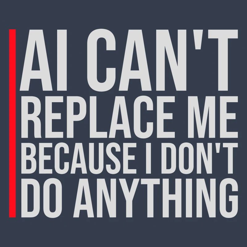 AI Can't Replace Me I Don't Do Anything Humor Joke