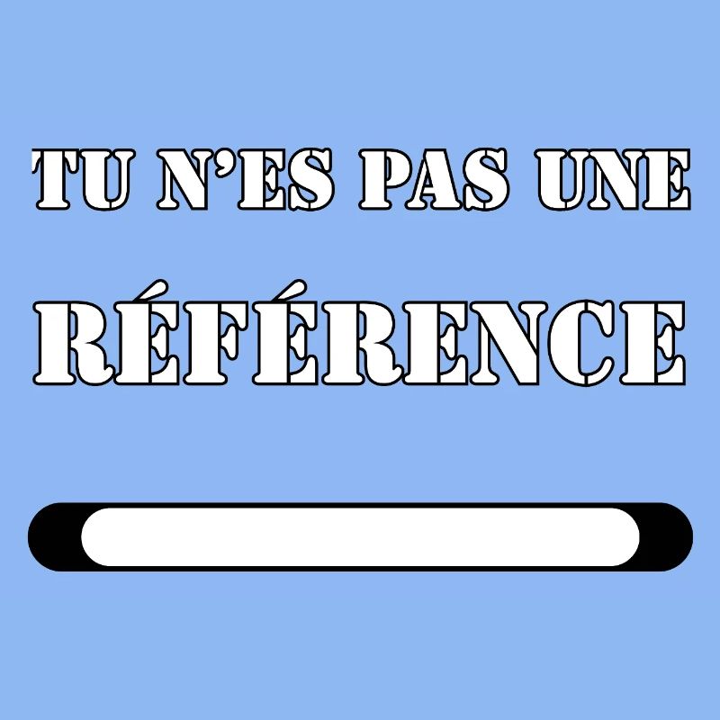 TU N’ES PAS UNE RÉFÉRENCE.