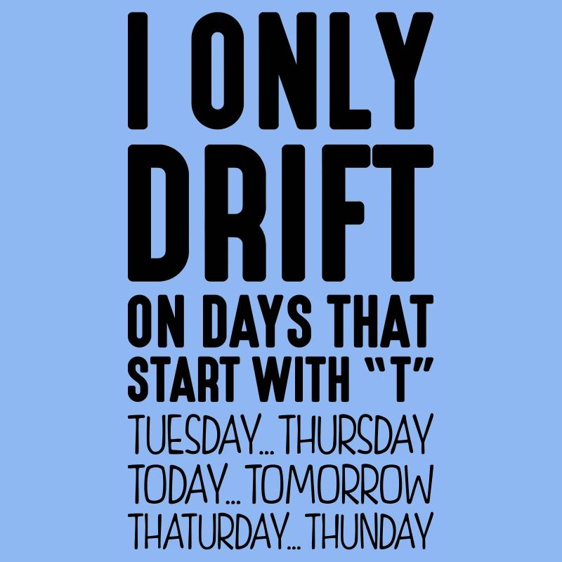 i only drift on days that end in t
