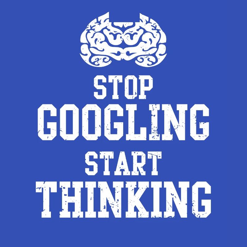 stop googling start thinking start thinking