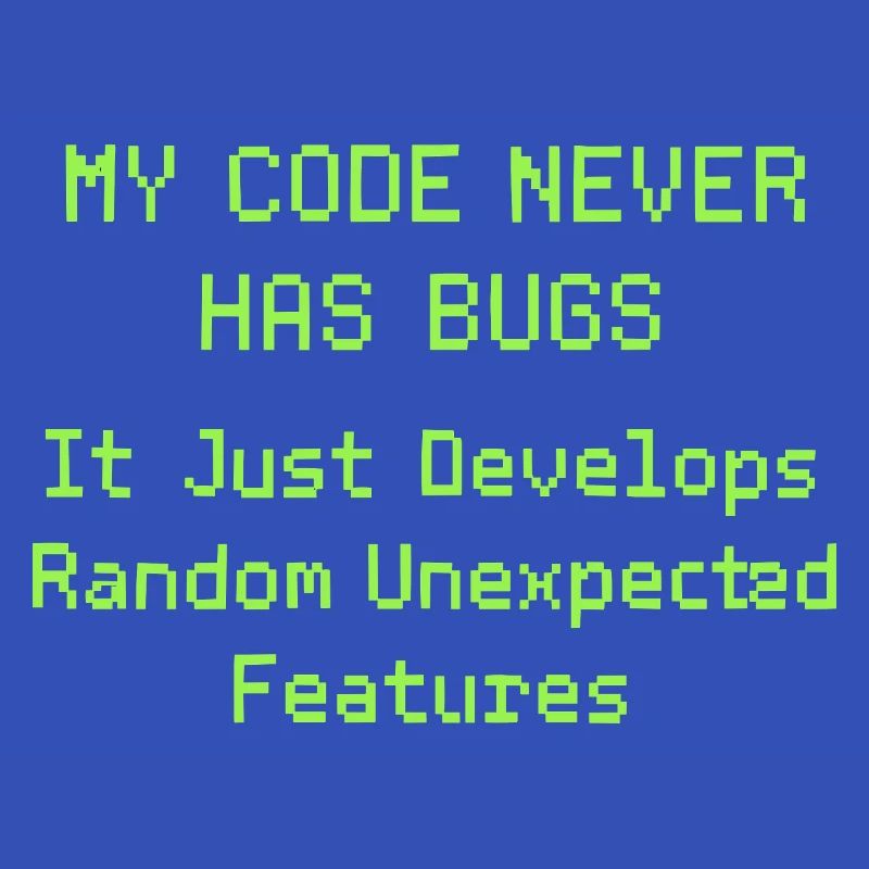 Mon code n’a jamais de bugs, il se développe simplement de manière aléatoire