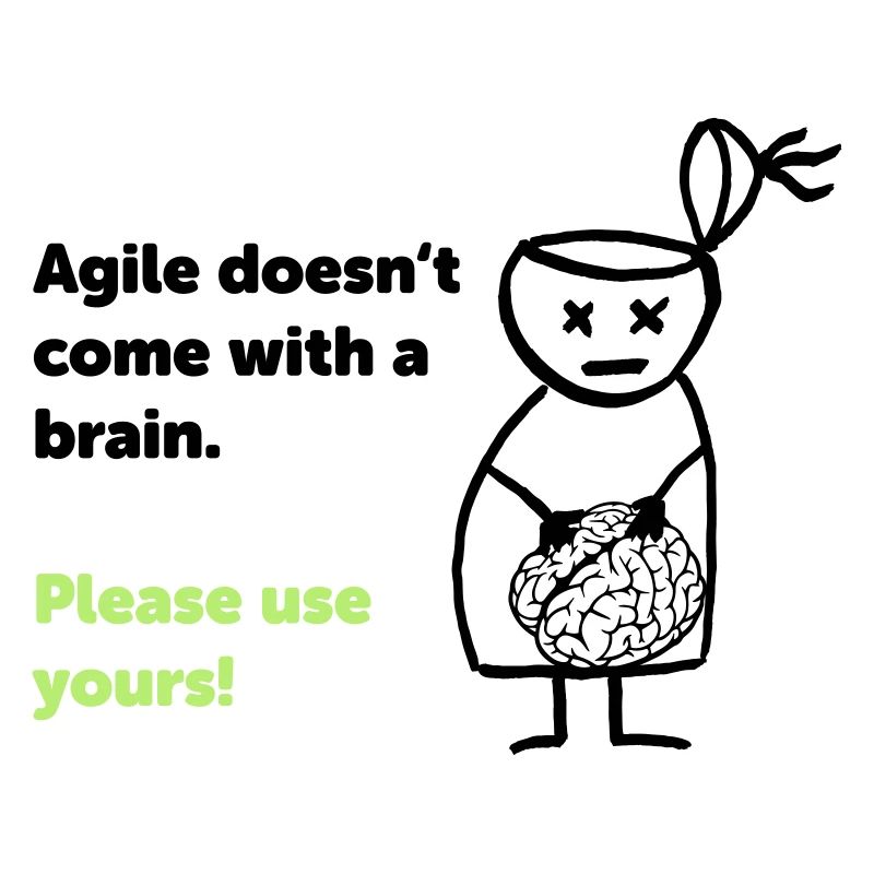 Agile doesn't come with a brain - please use yours