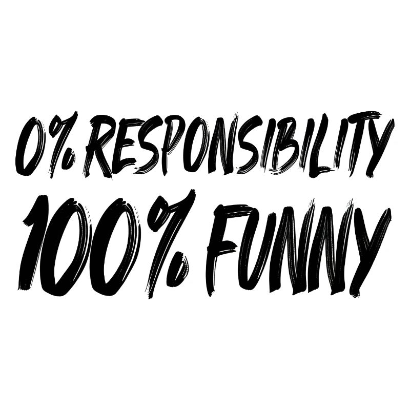 0% Responsibility 100% FUNNY