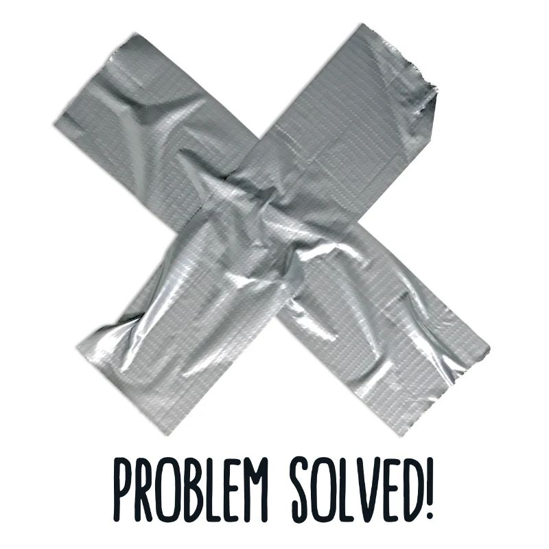 Problem Solved Duct tape
