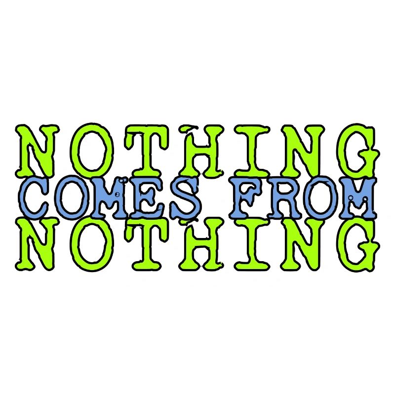 nothing comes from nothing saying