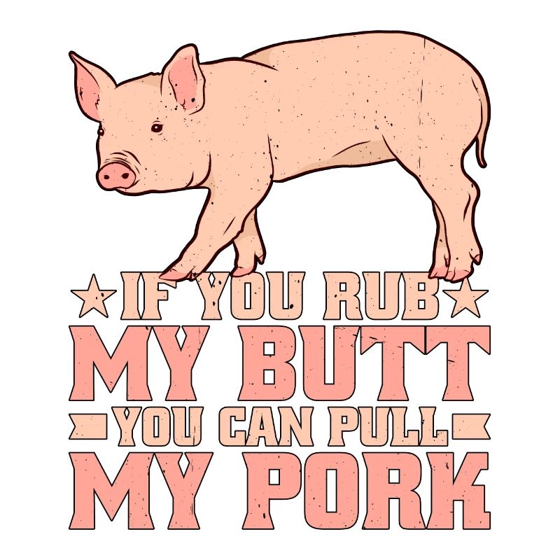 If You Rub My Butt, You Can Pull My Pork 7