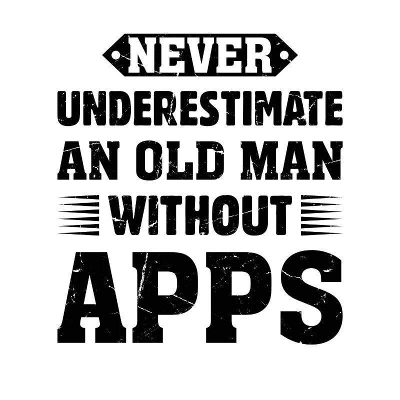 Never Underestimate An Old Man Without Apps - Wood