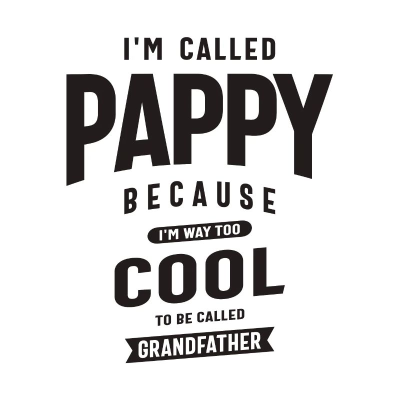 I'm Called Pappy Because I'm Way Too Cool