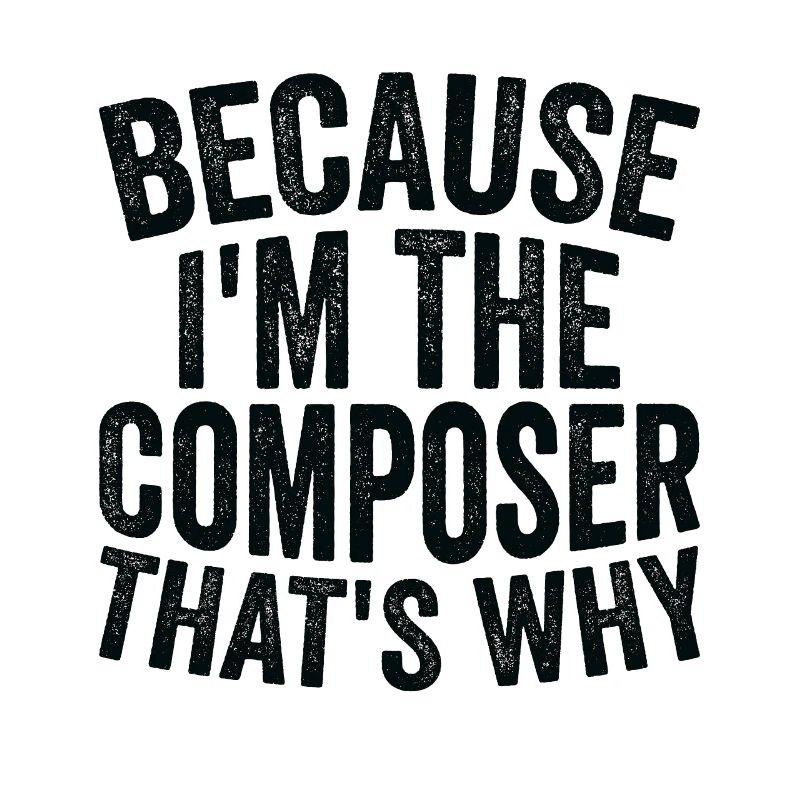 Parce que je suis le compositeur