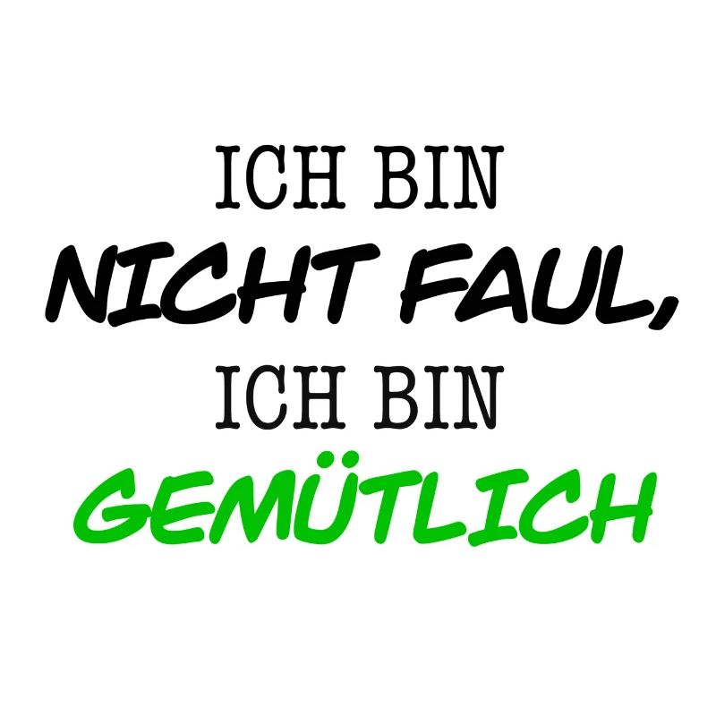 Ich bin nicht Faul, ich bin gemütlich.