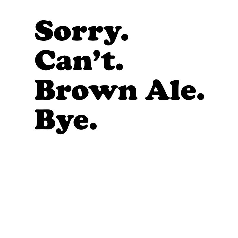 Sorry, Can't Bye - Brown Ale