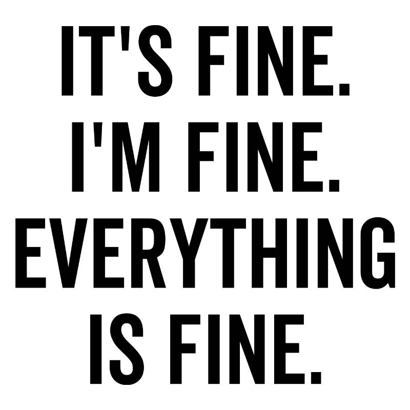 It's Fine I'm Fine Everything is Fine