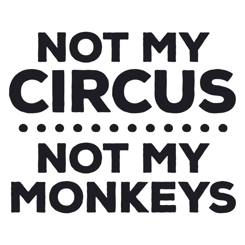 Pas mon cirque. Pas mes singes. Je suis désolé