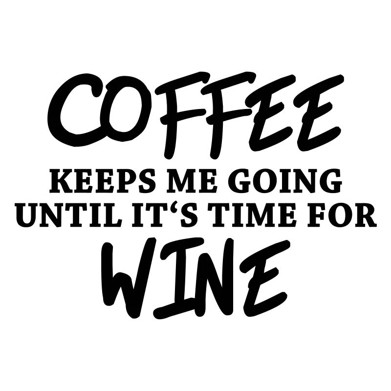 Coffee keeps me going until it's time for wine