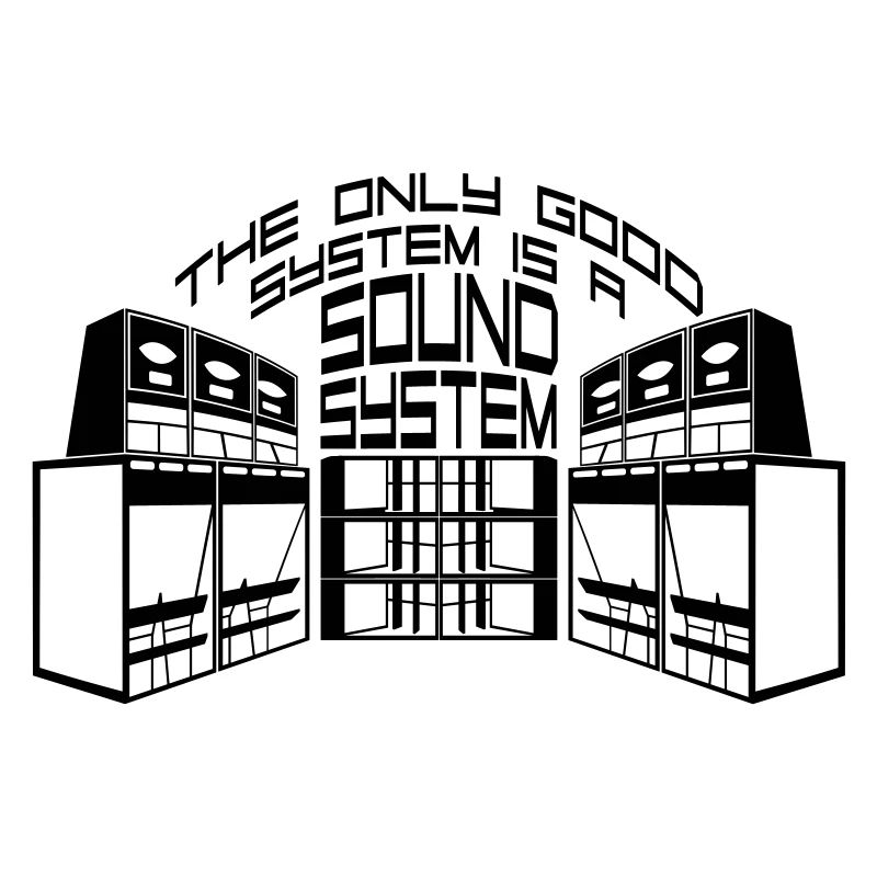 THE ONLY GOOD SYSTEM IS A SOUNDSYSTEM