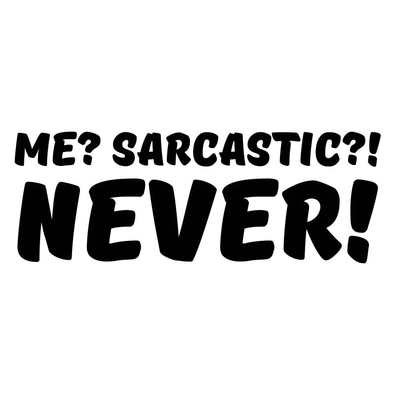 Me? Sarcastic?! Never!