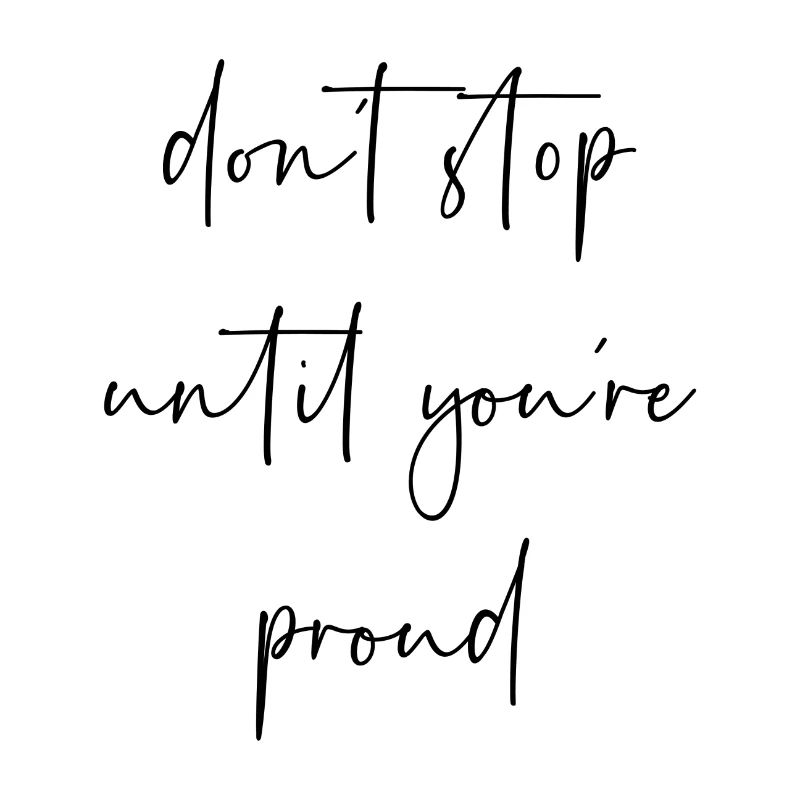 Dont stop until youre proud