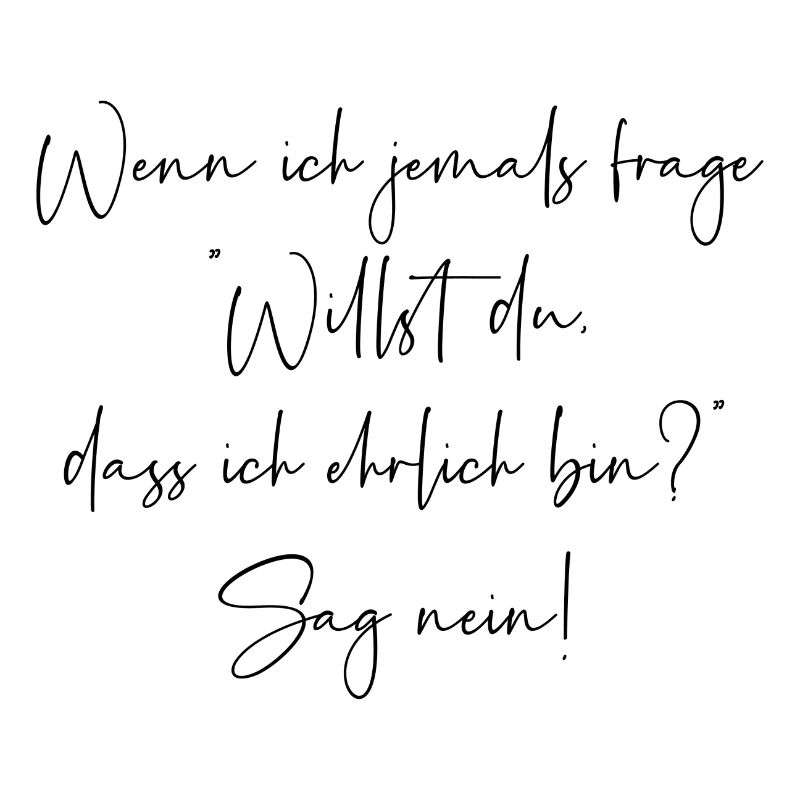 Willst du dass ich ehrlich bin sag nein